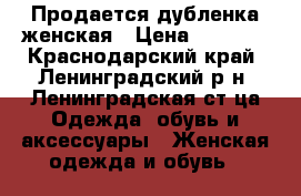 Продается дубленка женская › Цена ­ 4 500 - Краснодарский край, Ленинградский р-н, Ленинградская ст-ца Одежда, обувь и аксессуары » Женская одежда и обувь   